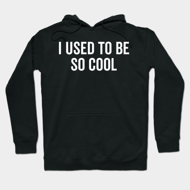 I Used to Be So Cool Hoodie by Frank Ring