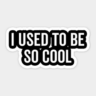 I Used to Be So Cool Sticker