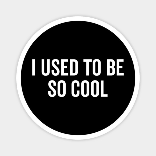 I Used to Be So Cool Magnet by Frank Ring