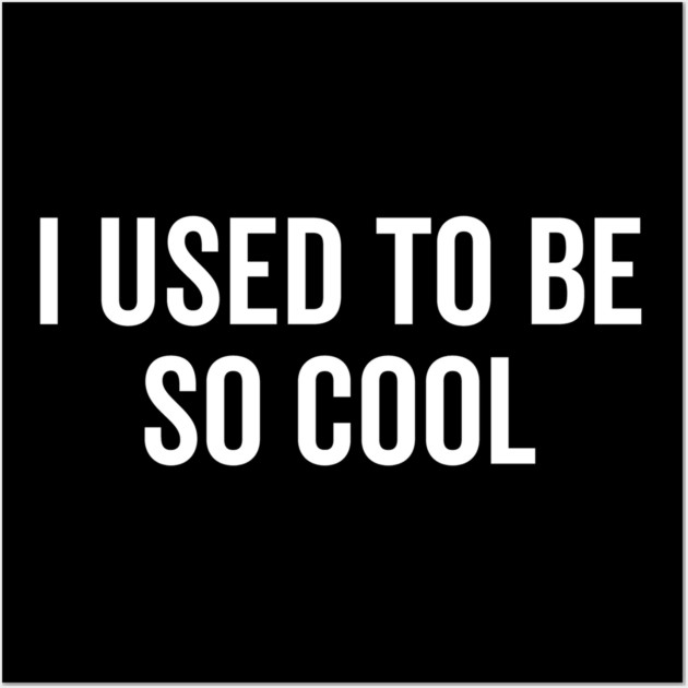 I Used to Be So Cool Wall Art by Frank Ring