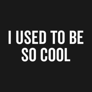 I Used to Be So Cool T-Shirt