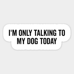 I’m Only Talking to My Dog Today Magnet
