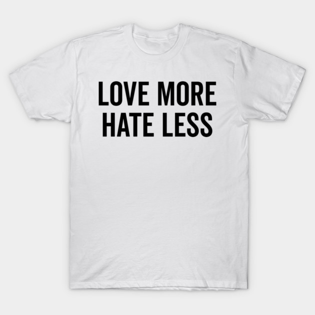Love More Hate Less T-Shirt by Frank Ring
