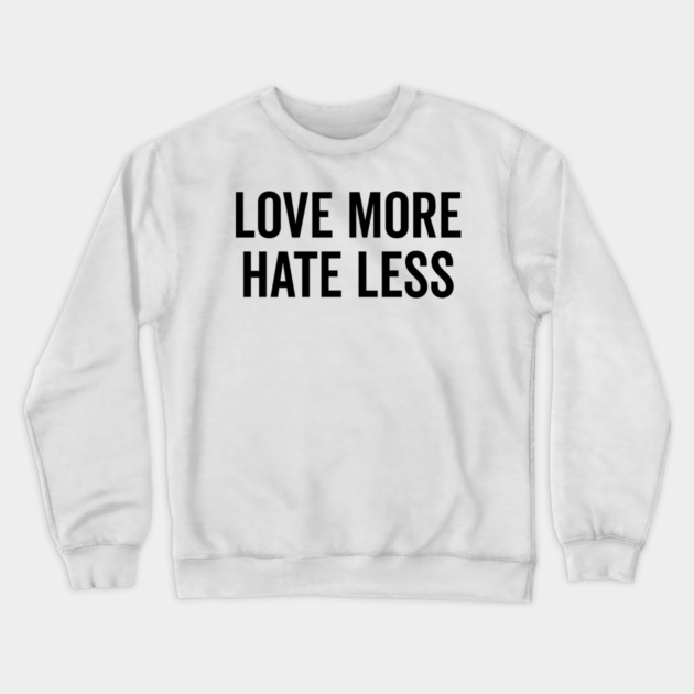 Love More Hate Less Crewneck Sweatshirt by Frank Ring