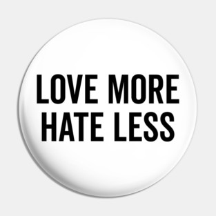 Love More Hate Less Pin