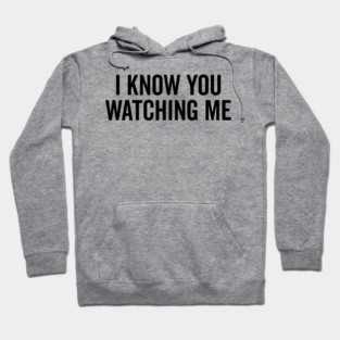 I Know You Watching Me Hoodie