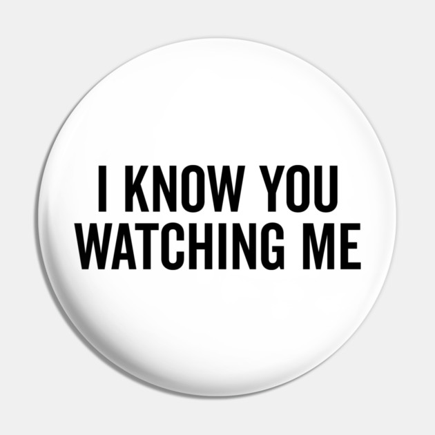 I Know You Watching Me Pin by Frank Ring