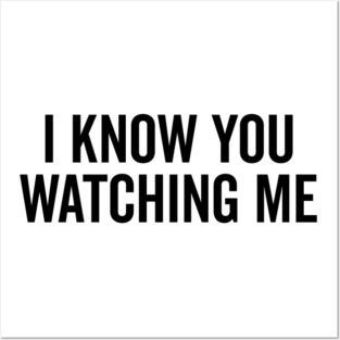 I Know You Watching Me Posters and Art