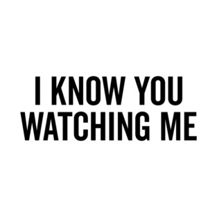 I Know You Watching Me T-Shirt