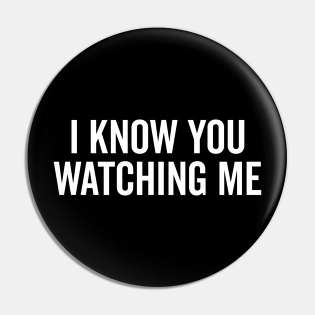 I Know You Watching Me Pin by Frank Ring