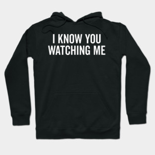 I Know You Watching Me Hoodie