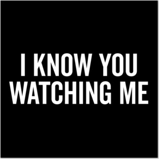 I Know You Watching Me Posters and Art