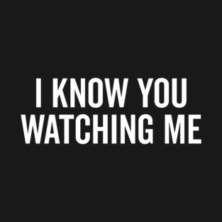 I Know You Watching Me T-Shirt