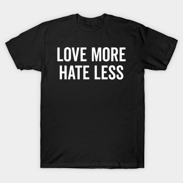 Love More Hate Less T-Shirt by Frank Ring