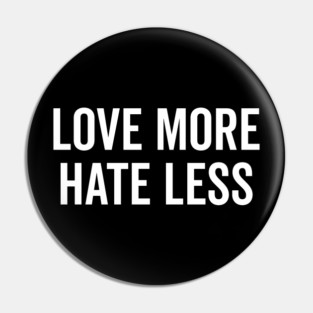 Love More Hate Less Pin