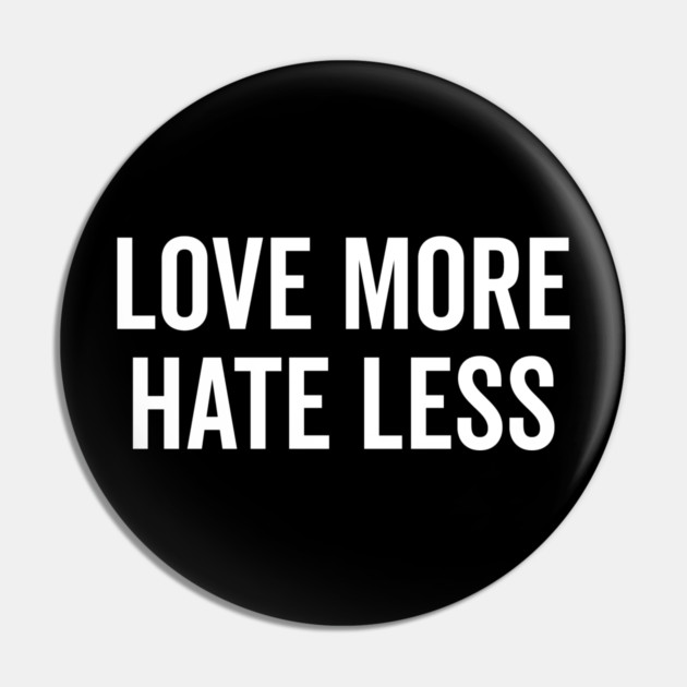 Love More Hate Less Pin by Frank Ring