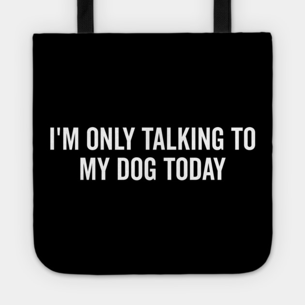 I’m Only Talking to My Dog Today Tote by Frank Ring