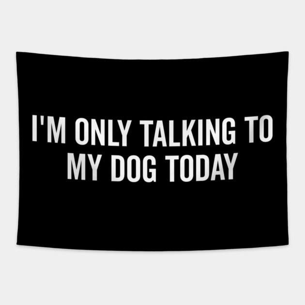 I’m Only Talking to My Dog Today Tapestry by Frank Ring