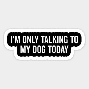 I’m Only Talking to My Dog Today Magnet