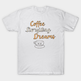 Coffee Writing and Storytelling Dreams T-Shirt
