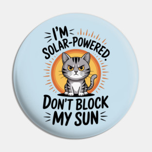 I'm Solar Powered Don't Block my Sun Pin