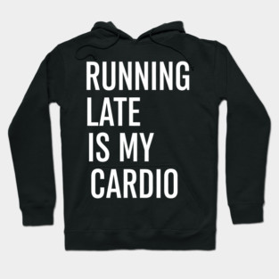 Running Late Is My Cardio Funny Quote for Everyday Chaos Hoodie