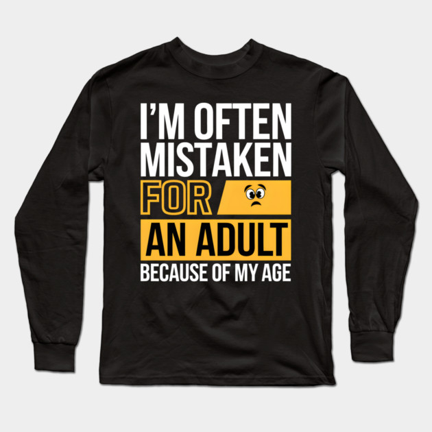 I’m Often Mistaken for an Adult Because of My Age – Funny Humor Long Sleeve T-Shirt by MakerMind8.2