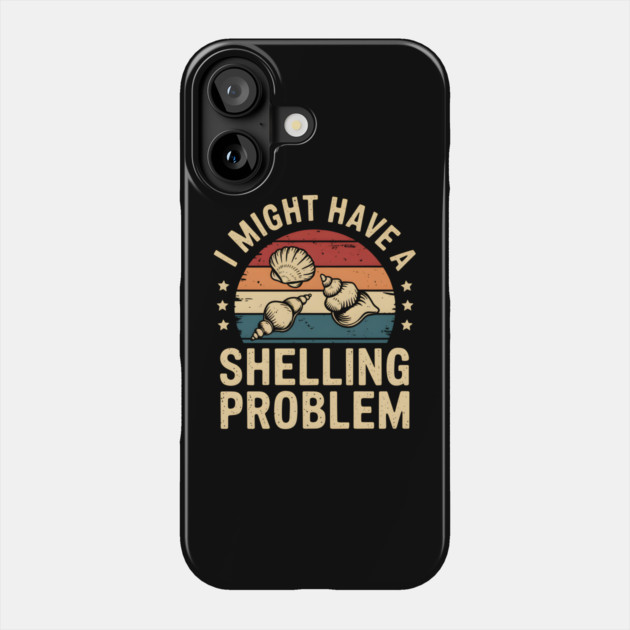 I Might Have a Shelling Problem – Funny Seashell Collector Phone Case by MakerMind8.2