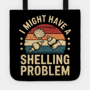 I Might Have a Shelling Problem – Funny Seashell Collector Tote