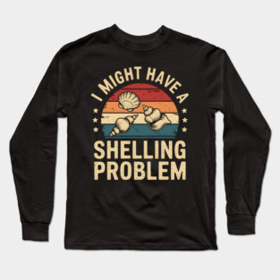 I Might Have a Shelling Problem – Funny Seashell Collector Long Sleeve T-Shirt
