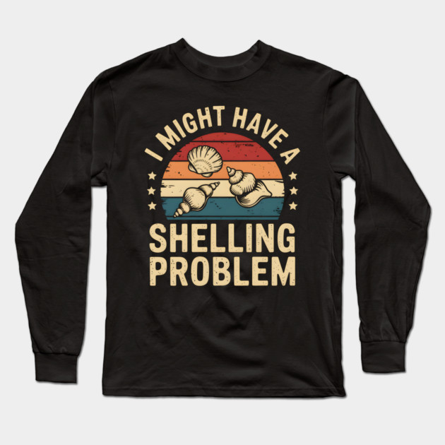 I Might Have a Shelling Problem – Funny Seashell Collector Long Sleeve T-Shirt by MakerMind8.2