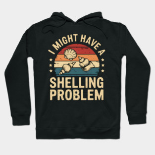 I Might Have a Shelling Problem – Funny Seashell Collector Hoodie