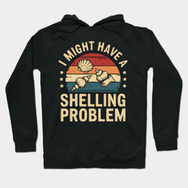 I Might Have a Shelling Problem – Funny Seashell Collector Hoodie by MakerMind8.2