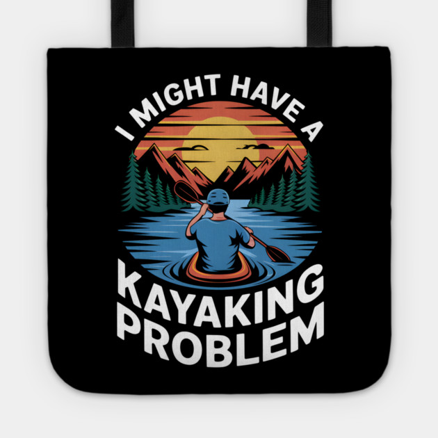 I Might Have a Kayaking Problem – Funny Outdoor Adventure Tote by MakerMind8.2