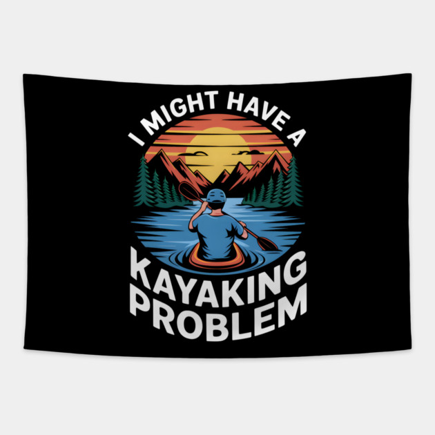 I Might Have a Kayaking Problem – Funny Outdoor Adventure Tapestry by MakerMind8.2