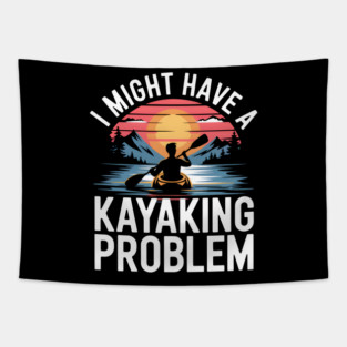 I Might Have a Kayaking Problem – Funny Kayak Outdoor Adventure Tapestry