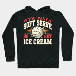 If You Want a Soft Serve Go Get Ice Cream – Funny Volleyball Hoodie