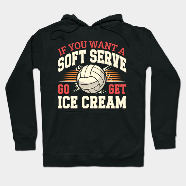If You Want a Soft Serve Go Get Ice Cream – Funny Volleyball Hoodie by MakerMind8.2