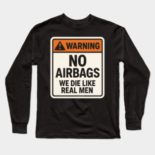 Warning No Airbags We Die Like Real Men – Funny Car Humor Long Sleeve T-Shirt