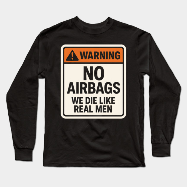 Warning No Airbags We Die Like Real Men – Funny Car Humor Long Sleeve T-Shirt by MakerMind8.2