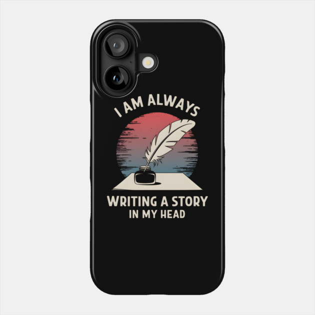I Am Always Writing a Story in My Head – Writer Author Phone Case by MakerMind8.2