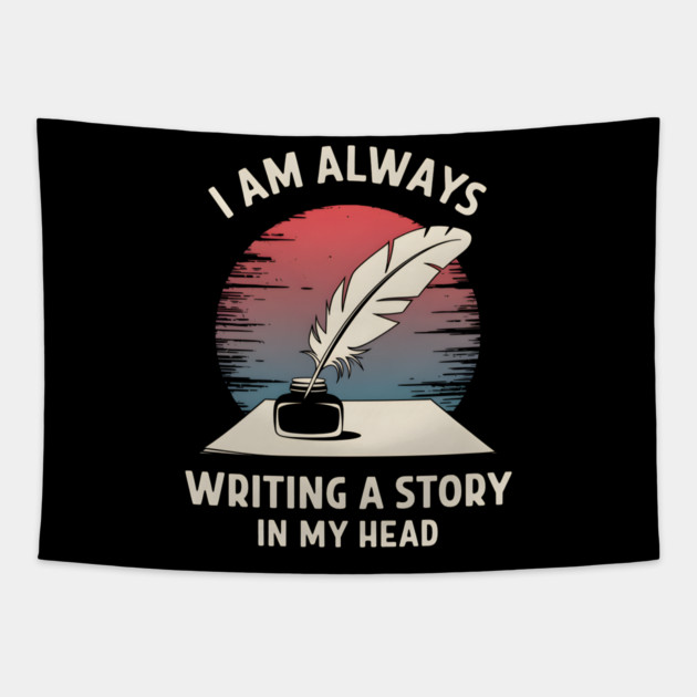 I Am Always Writing a Story in My Head – Writer Author Tapestry by MakerMind8.2