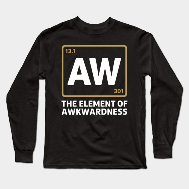 The Element of Awkwardness – Funny Science Humor Long Sleeve T-Shirt by MakerMind8.2