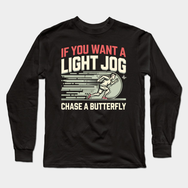 If You Want a Light Jog Chase a Butterfly – Funny Running Long Sleeve T-Shirt by MakerMind8.2