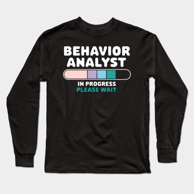 Behavior Analyst In Progress Please Wait – Funny Psychology Long Sleeve T-Shirt by MakerMind8.2