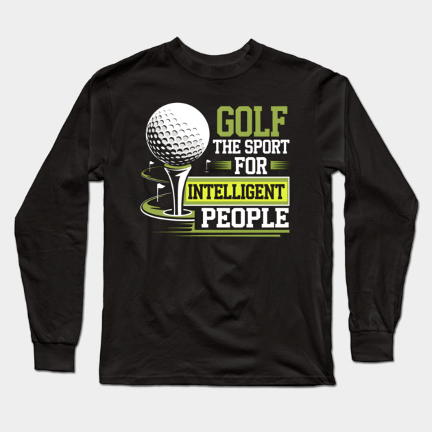 Golf The Sport for Intelligent People – Funny Golfer Long Sleeve T-Shirt by MakerMind8.2