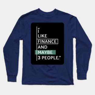 I Like Finance and Maybe 3 People Long Sleeve T-Shirt