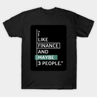 I Like Finance and Maybe 3 People T-Shirt