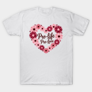 Pro Life Pro Love Floral Heart Pro-Life Supporter T-Shirt