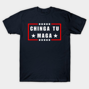 Chinga Tu MAGA T-Shirt
